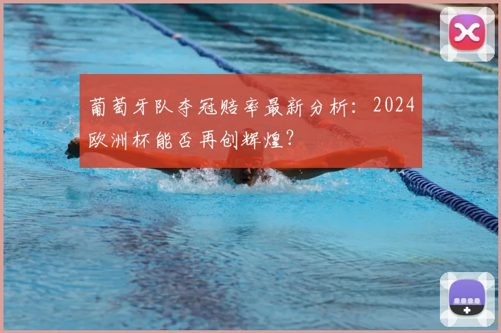 葡萄牙队夺冠赔率最新分析：2024欧洲杯能否再创辉煌？