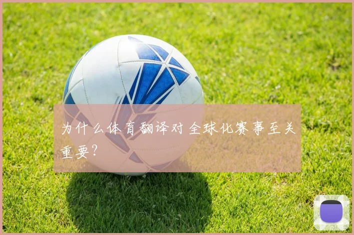 为什么体育翻译对全球化赛事至关重要?