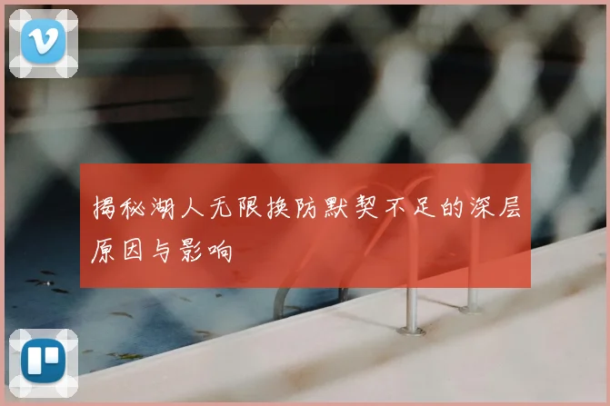 揭秘湖人无限换防默契不足的深层原因与影响